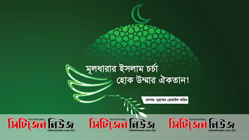 মূলধারার ইসলাম চর্চা হোক উম্মার ঐকতান!