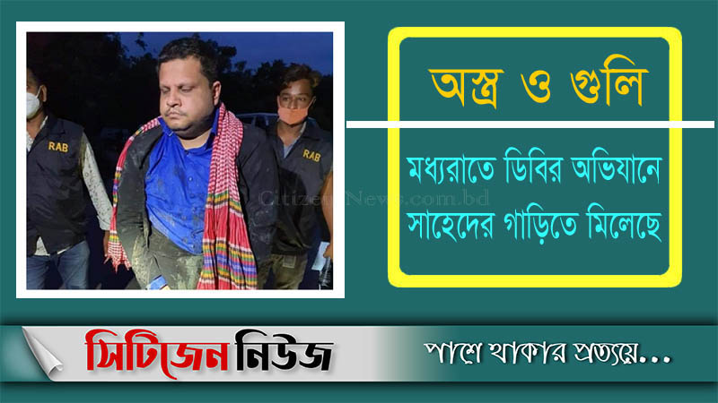 সাহেদের গাড়ি থেকে আরও অস্ত্র-গুলি উদ্ধার