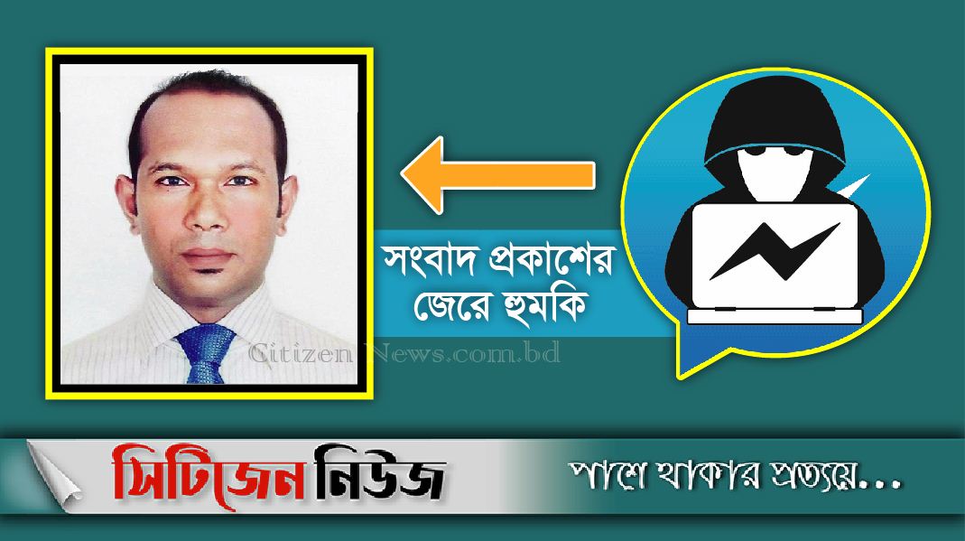 সংবাদ প্রকাশের জেরে সাংবাদিককে হত্যার হুমকি
