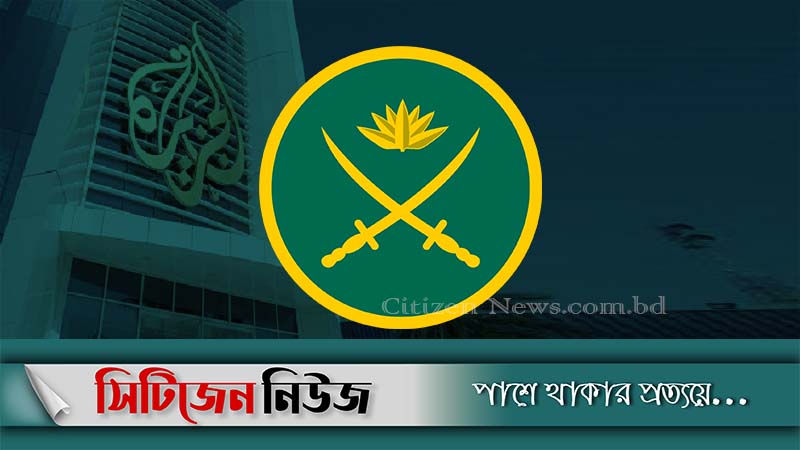 আল জাজিরার প্রতিবেদনের প্রতিবাদ সেনা সদরের