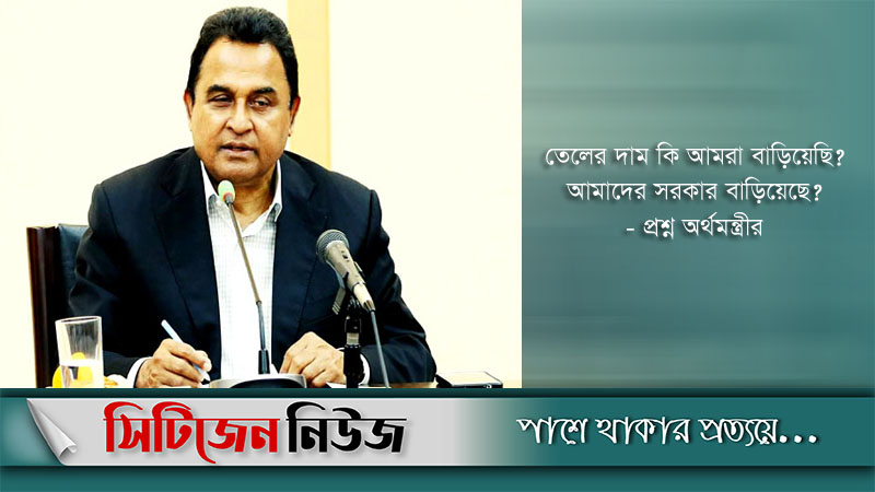 যৌক্তিক কারণে তেলের দাম বাড়ানো হয়েছে: অর্থমন্ত্রী