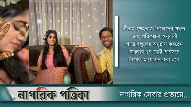 বিয়ের পিঁড়িতে বসছেন প্রীতম-শেহতাজ