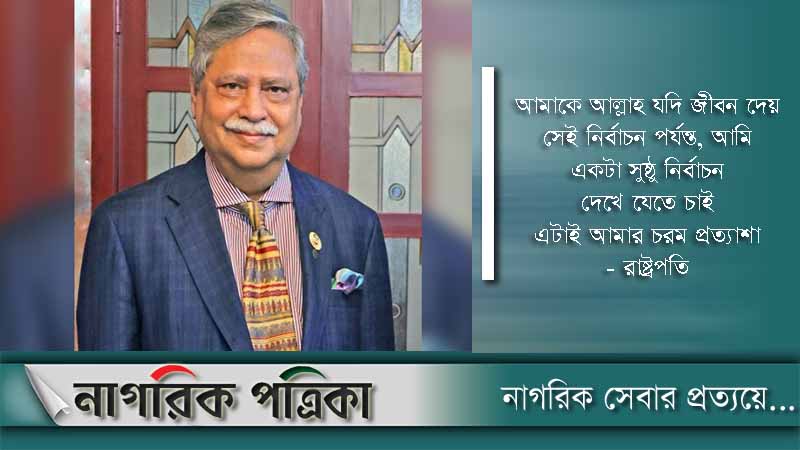 একটা সুষ্ঠু নির্বাচন দেখার প্রত্যাশা নতুন রাষ্ট্রপতির