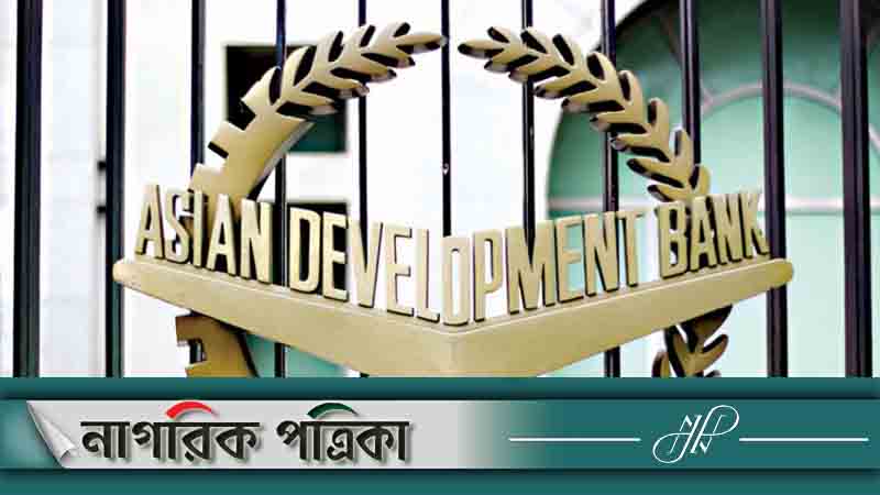 বাংলাদেশের জন্য ৬০০ মিলিয়ন ডলার ঋণ অনুমোদন এডিবির