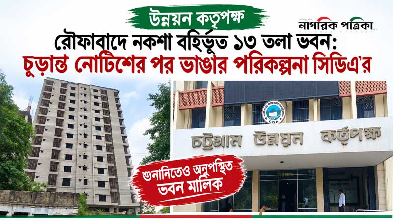 রৌফাবাদে নকশা বহির্ভূত ১৩ তলা ভবন: চূড়ান্ত নোটিশের পর ভাঙার পরিকল্পনা সিডিএ’র